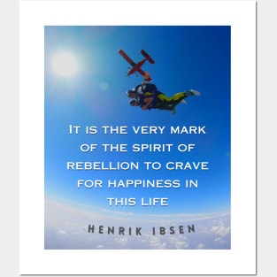 Henrik Ibsen quote: It is the very mark of the spirit of rebellion to crave for happiness in this life. Posters and Art